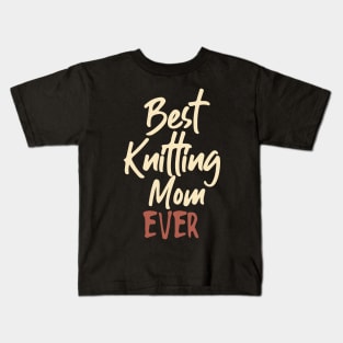 Best Knitting Mom Ever Kids T-Shirt